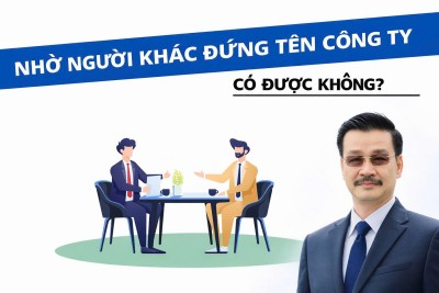 Nhờ người khác đứng tên công ty: Rủi ro pháp lý nhiều doanh nghiệp đang xem nhẹ
